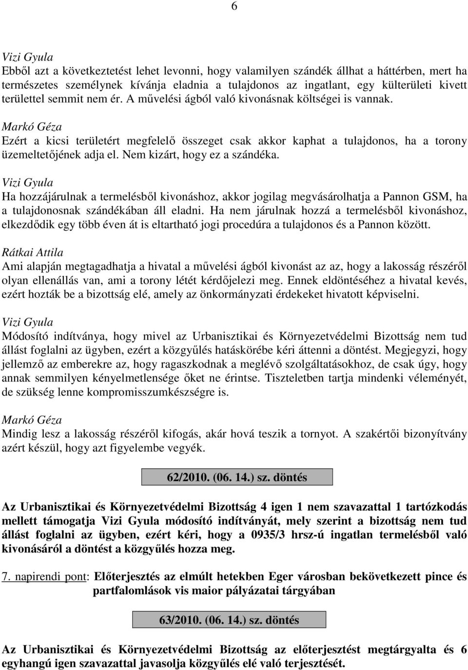 Nem kizárt, hogy ez a szándéka. Ha hozzájárulnak a termelésből kivonáshoz, akkor jogilag megvásárolhatja a Pannon GSM, ha a tulajdonosnak szándékában áll eladni.