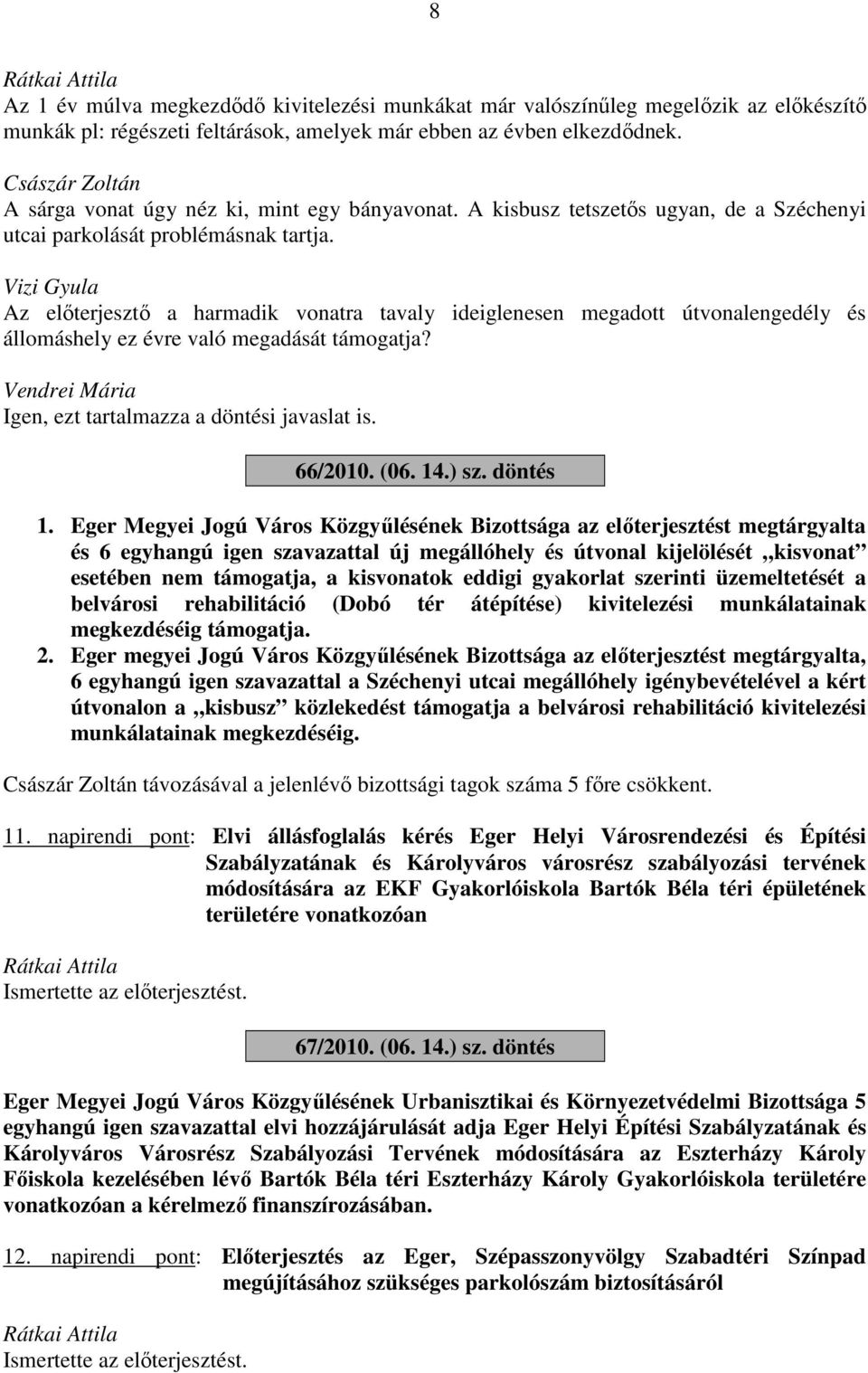 Az előterjesztő a harmadik vonatra tavaly ideiglenesen megadott útvonalengedély és állomáshely ez évre való megadását támogatja? Vendrei Mária Igen, ezt tartalmazza a döntési javaslat is. 66/2010.