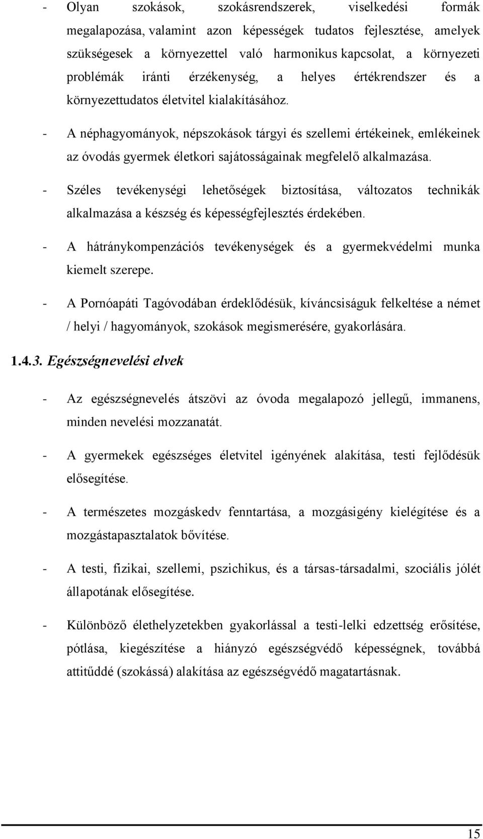 - A néphagyományok, népszokások tárgyi és szellemi értékeinek, emlékeinek az óvodás gyermek életkori sajátosságainak megfelelő alkalmazása.