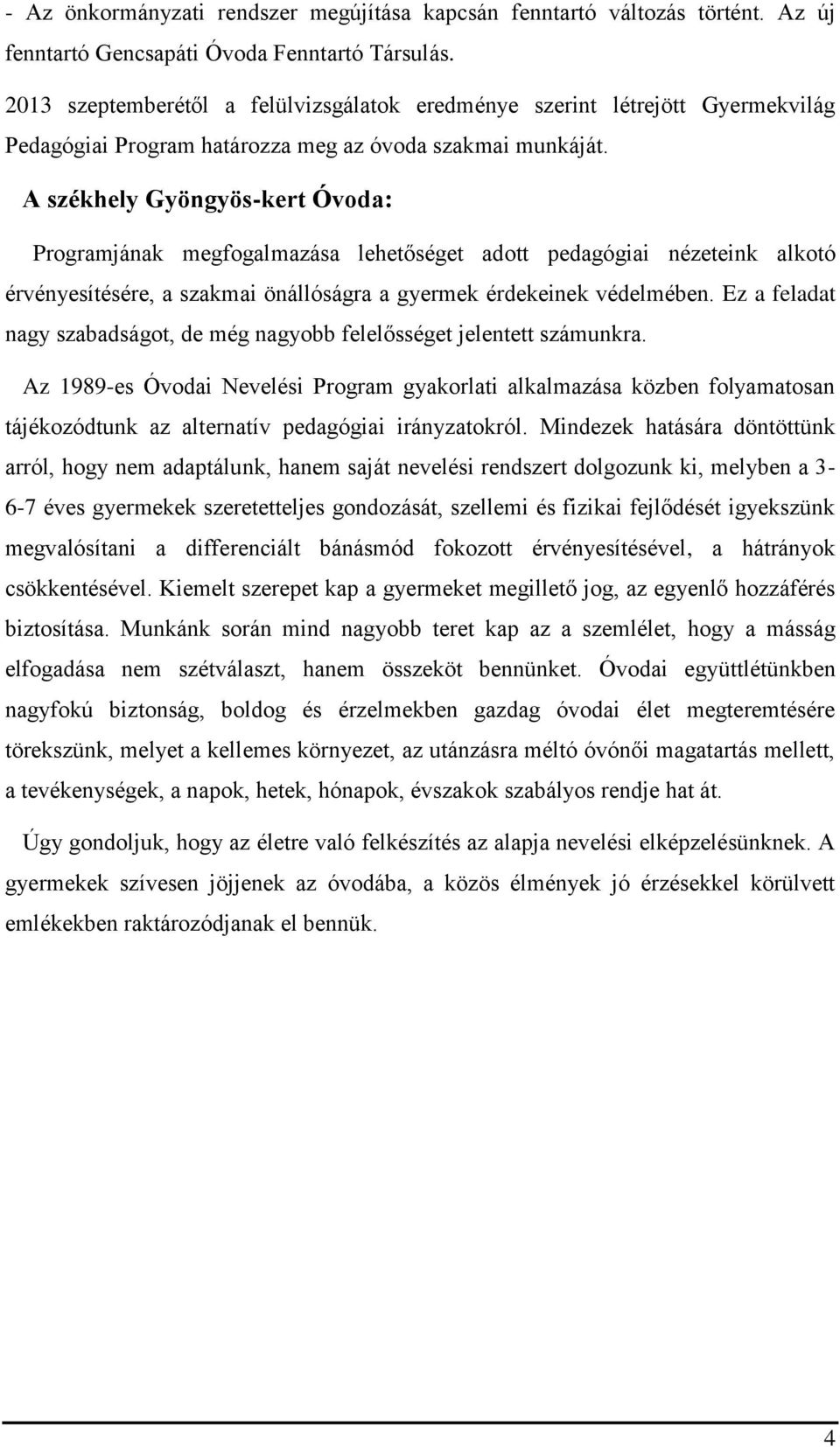 A székhely Gyöngyös-kert Óvoda: Programjának megfogalmazása lehetőséget adott pedagógiai nézeteink alkotó érvényesítésére, a szakmai önállóságra a gyermek érdekeinek védelmében.