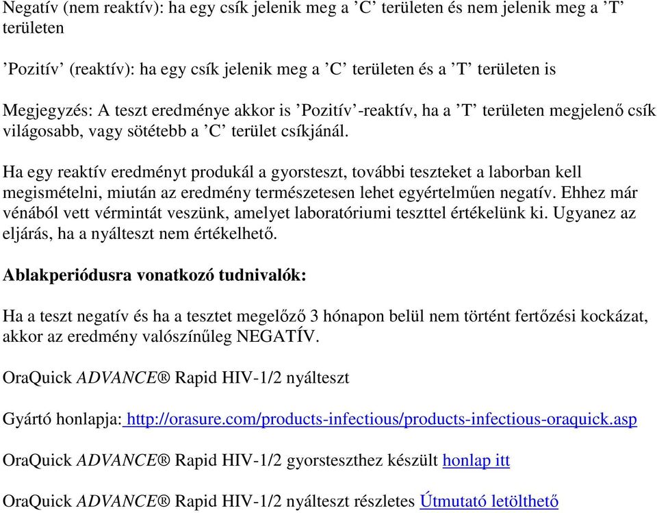 Ha egy reaktív eredményt produkál a gyorsteszt, további teszteket a laborban kell megismételni, miután az eredmény természetesen lehet egyértelműen negatív.