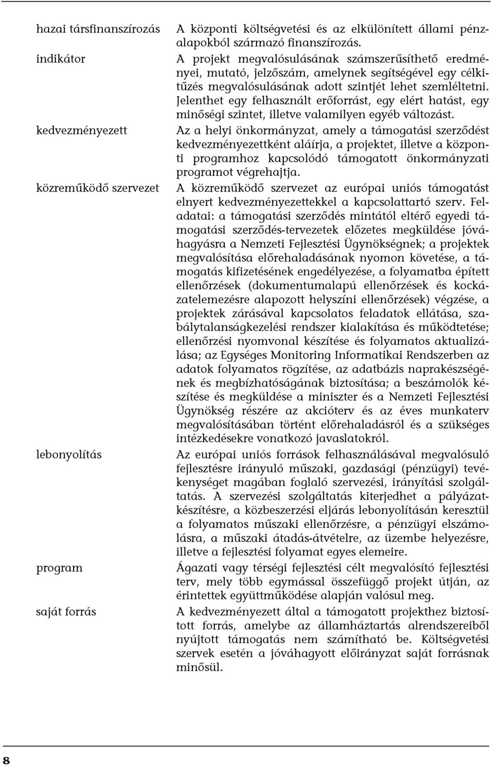 Jelenthet egy felhasznált erőforrást, egy elért hatást, egy minőségi szintet, illetve valamilyen egyéb változást.