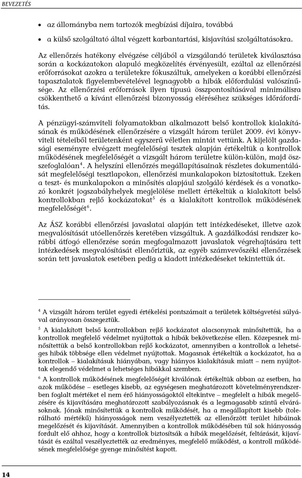 fókuszáltuk, amelyeken a korábbi ellenőrzési tapasztalatok figyelembevételével legnagyobb a hibák előfordulási valószínűsége.