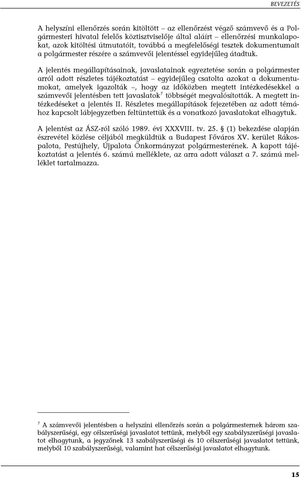 A jelentés megállapításainak, javaslatainak egyeztetése során a polgármester arról adott részletes tájékoztatást egyidejűleg csatolta azokat a dokumentumokat, amelyek igazolták, hogy az időközben