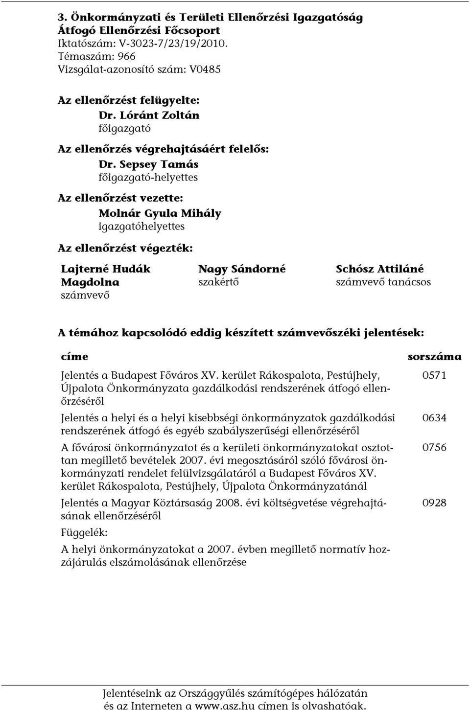 Sepsey Tamás főigazgató-helyettes Az ellenőrzést vezette: Molnár Gyula Mihály igazgatóhelyettes Az ellenőrzést végezték: Lajterné Hudák Magdolna számvevő Nagy Sándorné szakértő Schósz Attiláné