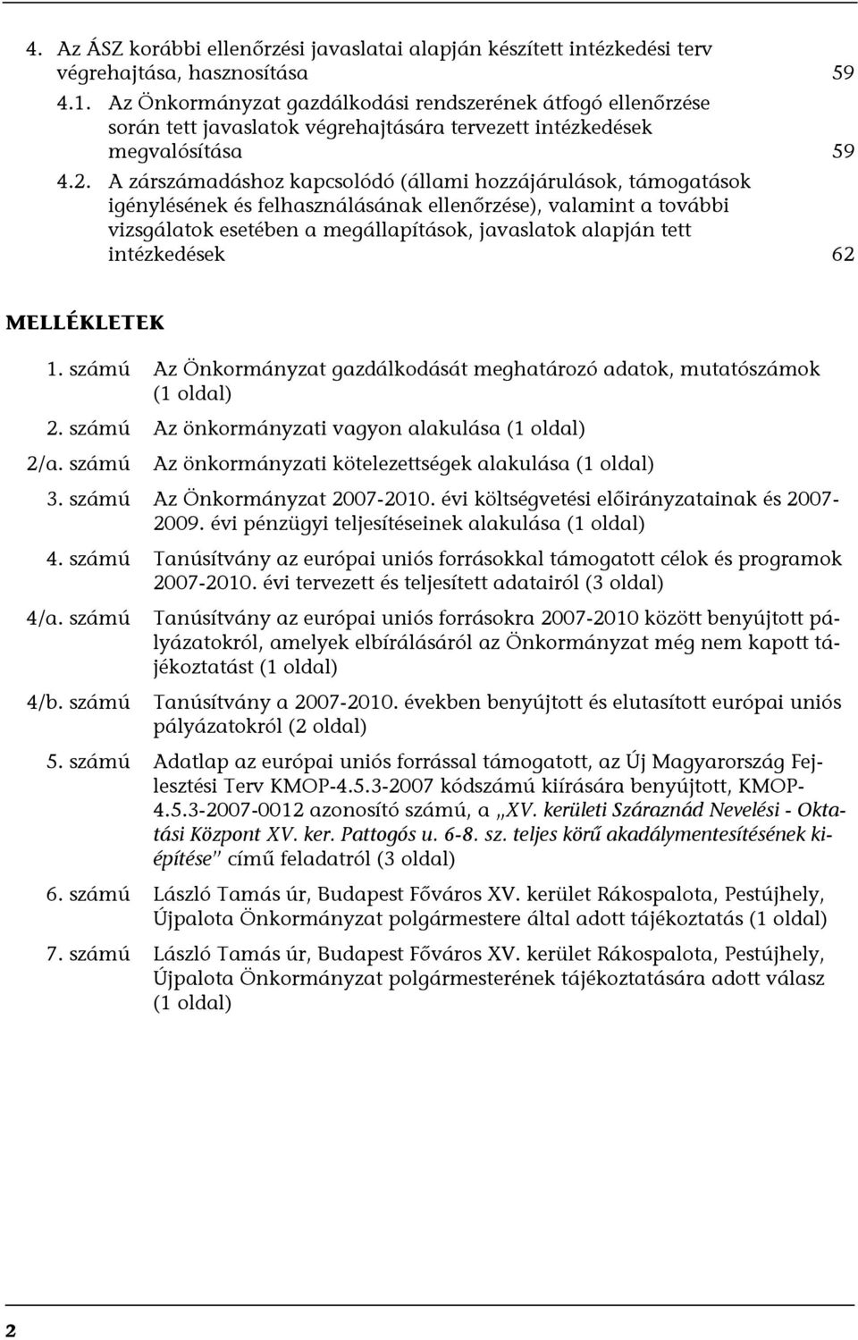 A zárszámadáshoz kapcsolódó (állami hozzájárulások, támogatások igénylésének és felhasználásának ellenőrzése), valamint a további vizsgálatok esetében a megállapítások, javaslatok alapján tett