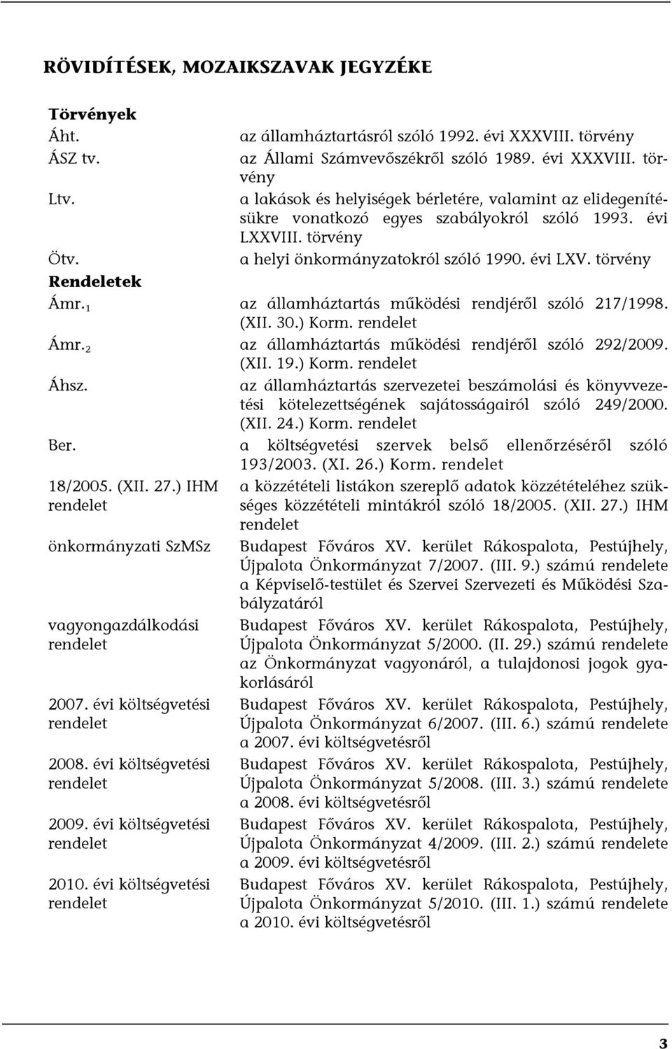 törvény a helyi önkormányzatokról szóló 1990. évi LXV. törvény Rendeletek Ámr. 1 az államháztartás működési rendjéről szóló 217/1998. (XII. 30.) Korm. rendelet Ámr.