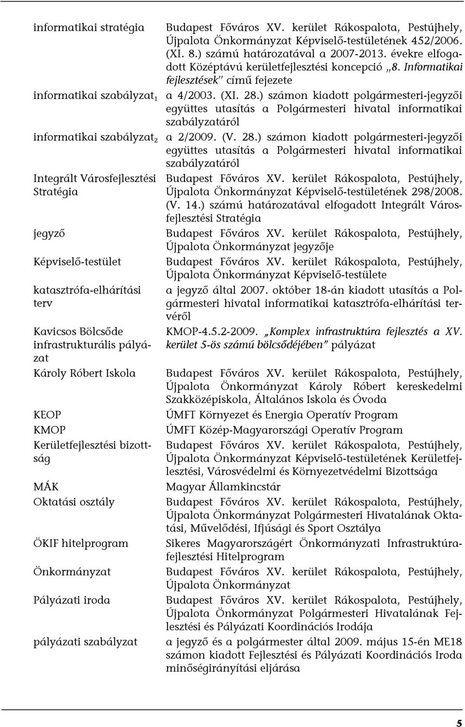 kerület Rákospalota, Pestújhely, Újpalota Önkormányzat Képviselő-testületének 452/2006. (XI. 8.) számú határozatával a 2007-2013. évekre elfogadott Középtávú kerületfejlesztési koncepció 8.