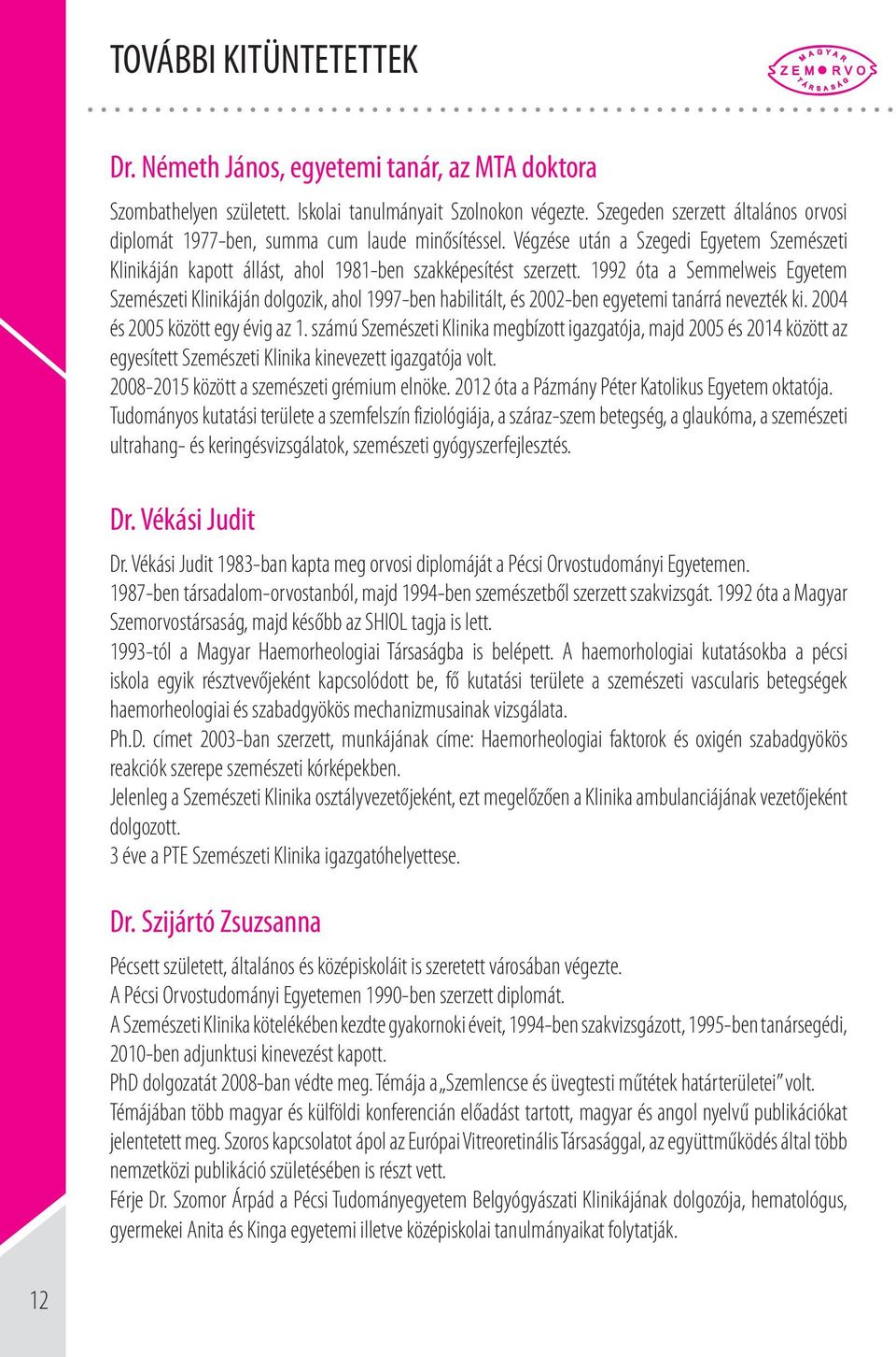 1992 óta a Semmelweis Egyetem Szemészeti Klinikáján dolgozik, ahol 1997-ben habilitált, és 2002-ben egyetemi tanárrá nevezték ki. 2004 és 2005 között egy évig az 1.