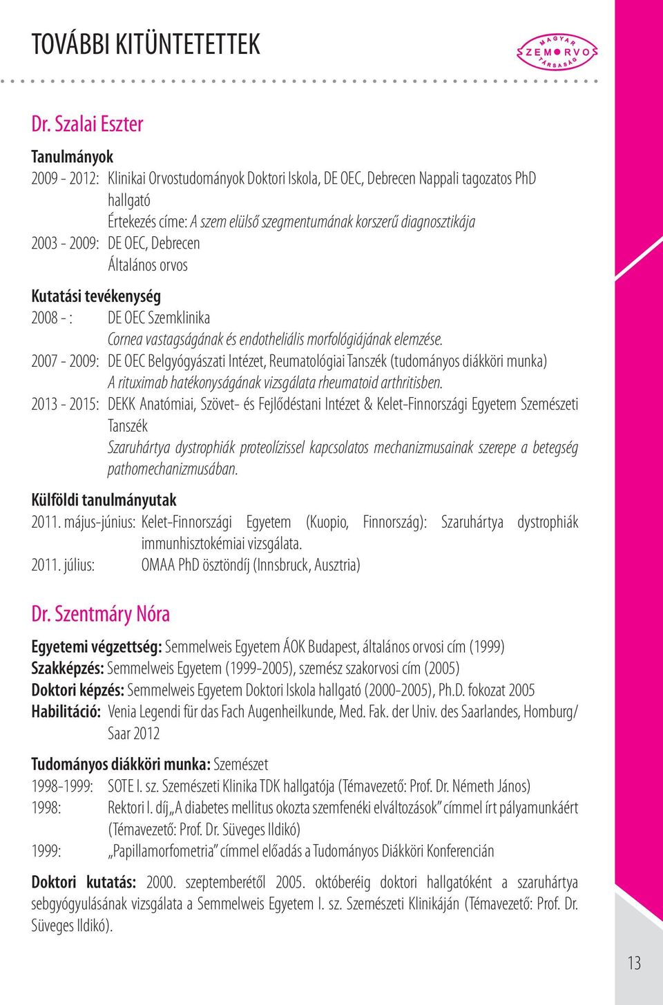 2003-2009: DE OEC, Debrecen Általános orvos Kutatási tevékenység 2008 - : DE OEC Szemklinika Cornea vastagságának és endotheliális morfológiájának elemzése.