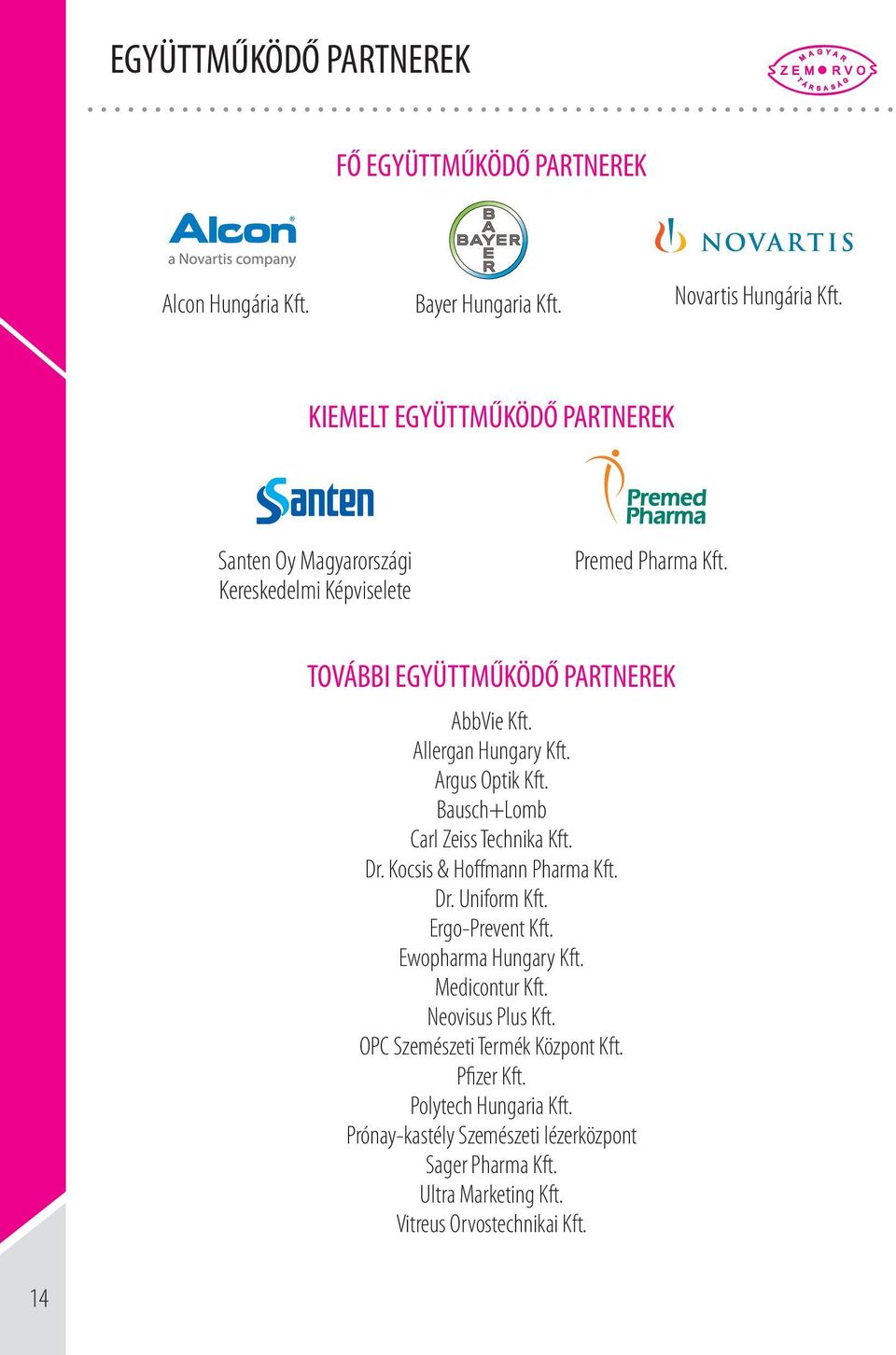 Allergan Hungary Kft. Argus Optik Kft. Bausch+Lomb Carl Zeiss Technika Kft. Dr. Kocsis & Hoffmann Pharma Kft. Dr. Uniform Kft. Ergo-Prevent Kft.