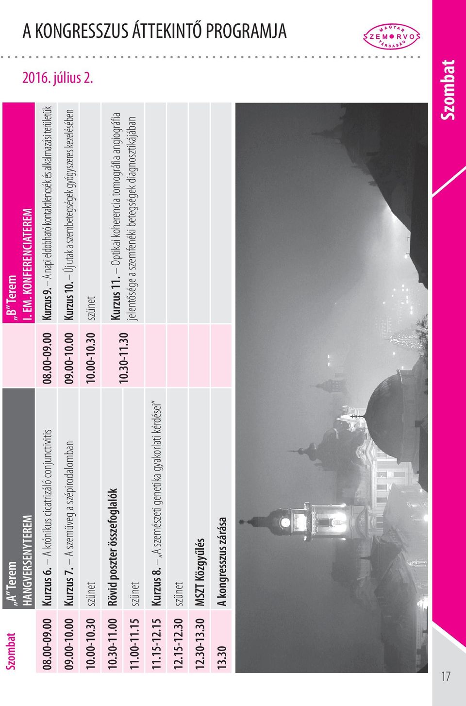 00-10.30 szünet 10.00-10.30 szünet Kurzus 11. Optikai koherencia tomográfia angiográfia jelentősége a szemfenéki betegségek diagnosztikájában 10.30-11.00 Rövid poszter összefoglalók 10.