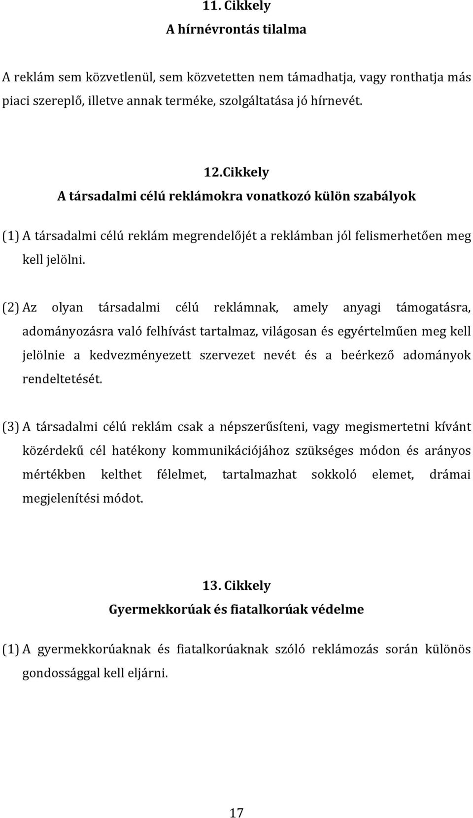 (2) Az olyan társadalmi célú reklámnak, amely anyagi támogatásra, adományozásra való felhívást tartalmaz, világosan és egyértelműen meg kell jelölnie a kedvezményezett szervezet nevét és a beérkező