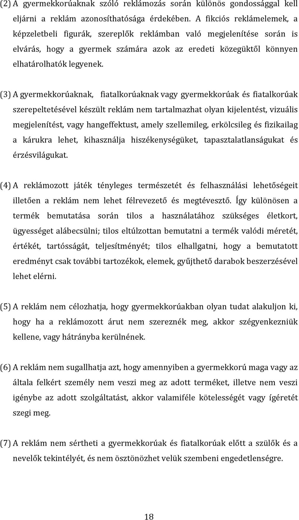 (3) A gyermekkorúaknak, fiatalkorúaknak vagy gyermekkorúak és fiatalkorúak szerepeltetésével készült reklám nem tartalmazhat olyan kijelentést, vizuális megjelenítést, vagy hangeffektust, amely