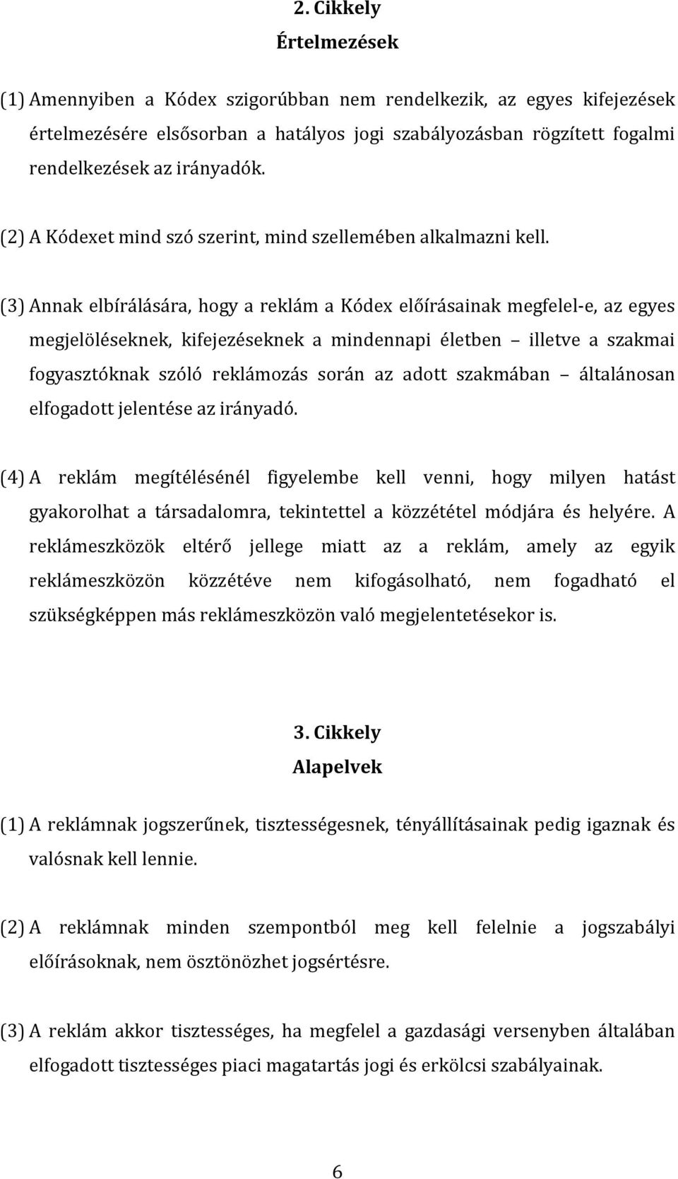 (3) Annak elbírálására, hogy a reklám a Kódex előírásainak megfelel-e, az egyes megjelöléseknek, kifejezéseknek a mindennapi életben illetve a szakmai fogyasztóknak szóló reklámozás során az adott