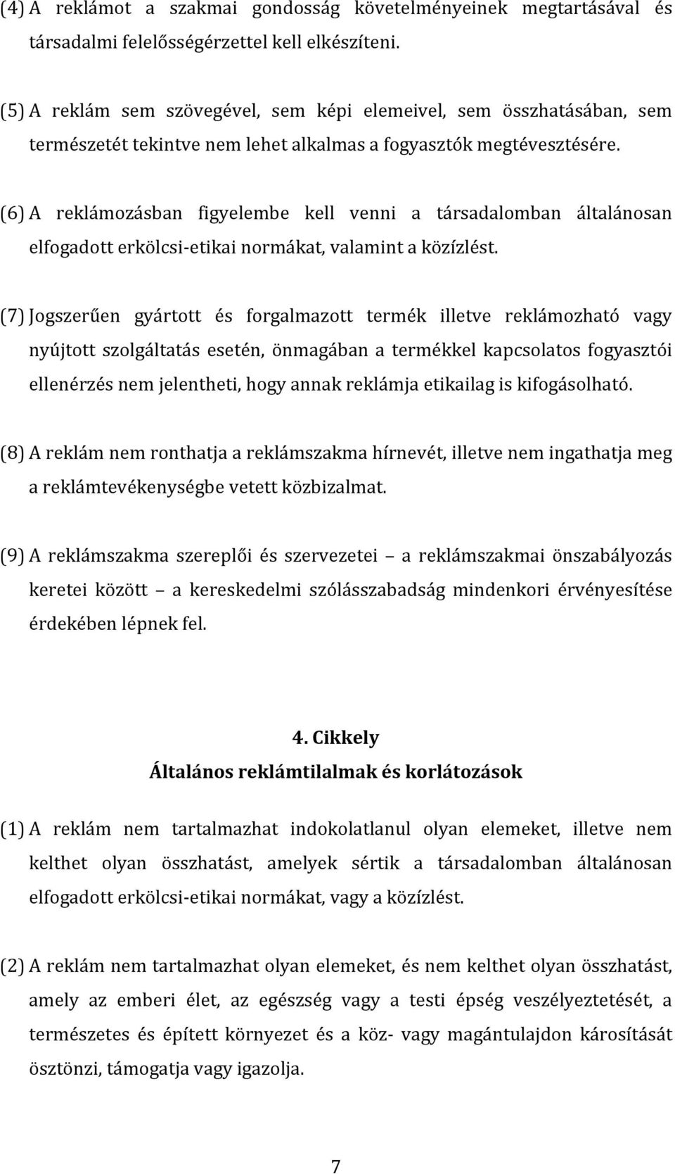 (6) A reklámozásban figyelembe kell venni a társadalomban általánosan elfogadott erkölcsi-etikai normákat, valamint a közízlést.