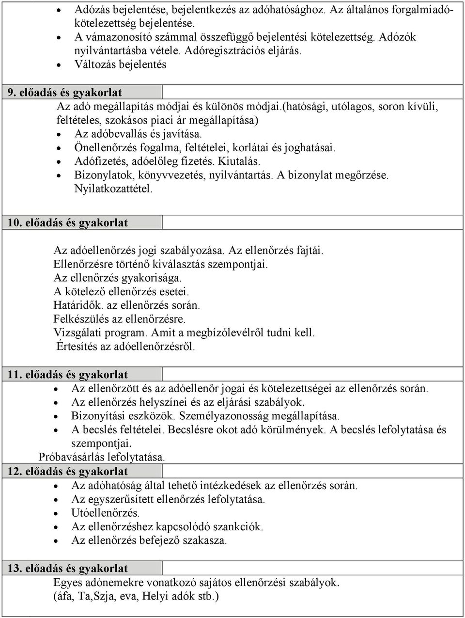 (hatósági, utólagos, soron kívüli, feltételes, szokásos piaci ár megállapítása) Az adóbevallás és javítása. Önellenőrzés fogalma, feltételei, korlátai és joghatásai. Adófizetés, adóelőleg fizetés.