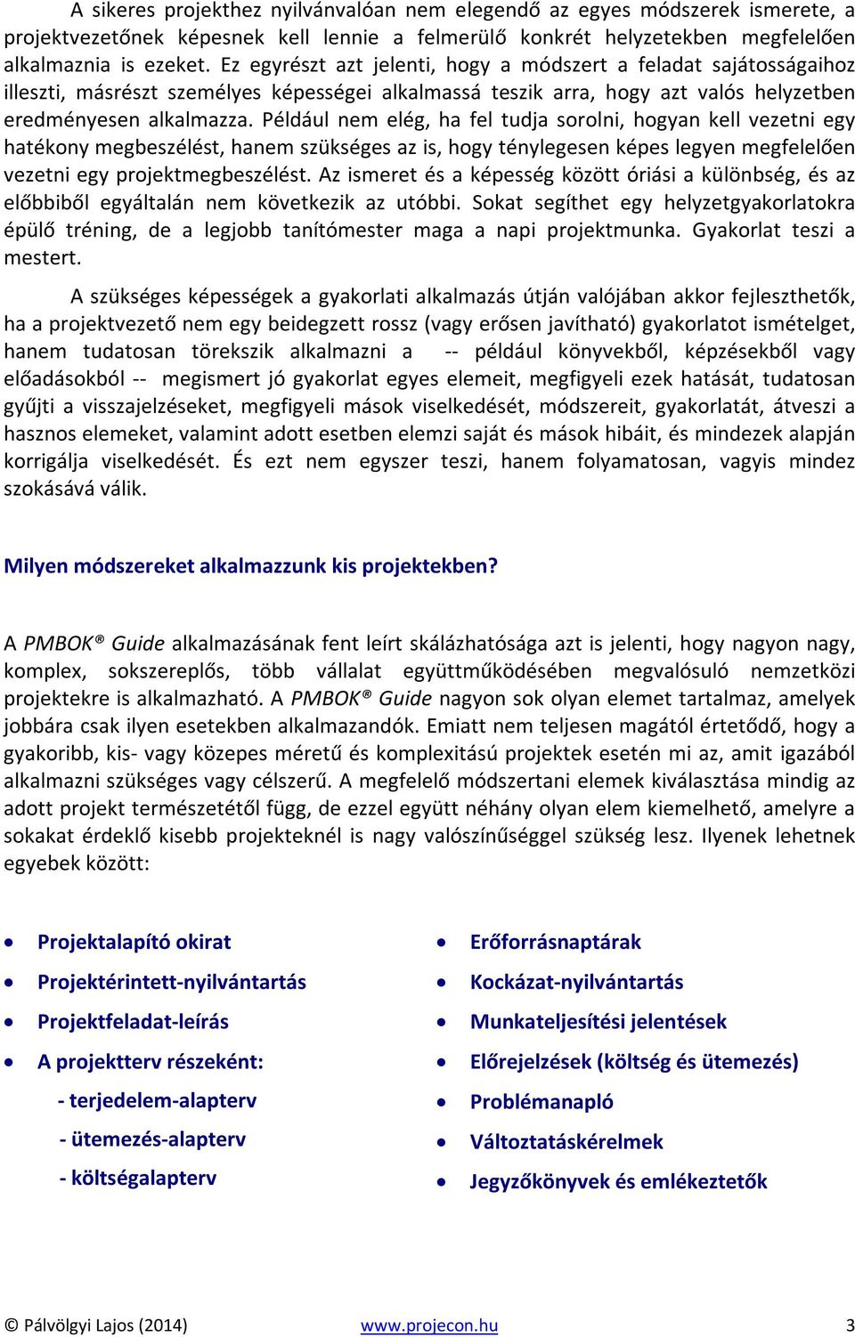 Például nem elég, ha fel tudja sorolni, hogyan kell vezetni egy hatékony megbeszélést, hanem szükséges az is, hogy ténylegesen képes legyen megfelelően vezetni egy projektmegbeszélést.