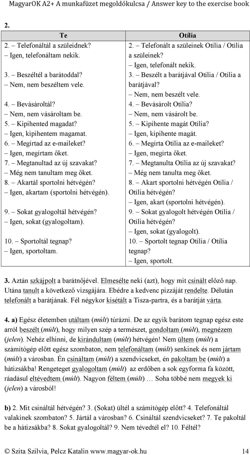 9. Sokat gyalogoltál hétvégén? Igen, sokat (gyalogoltam). 10. Sportoltál tegnap? Igen, sportoltam. Otília 2. Telefonált a szüleinek Otília / Otília a szüleinek? Igen, telefonált nekik. 3.