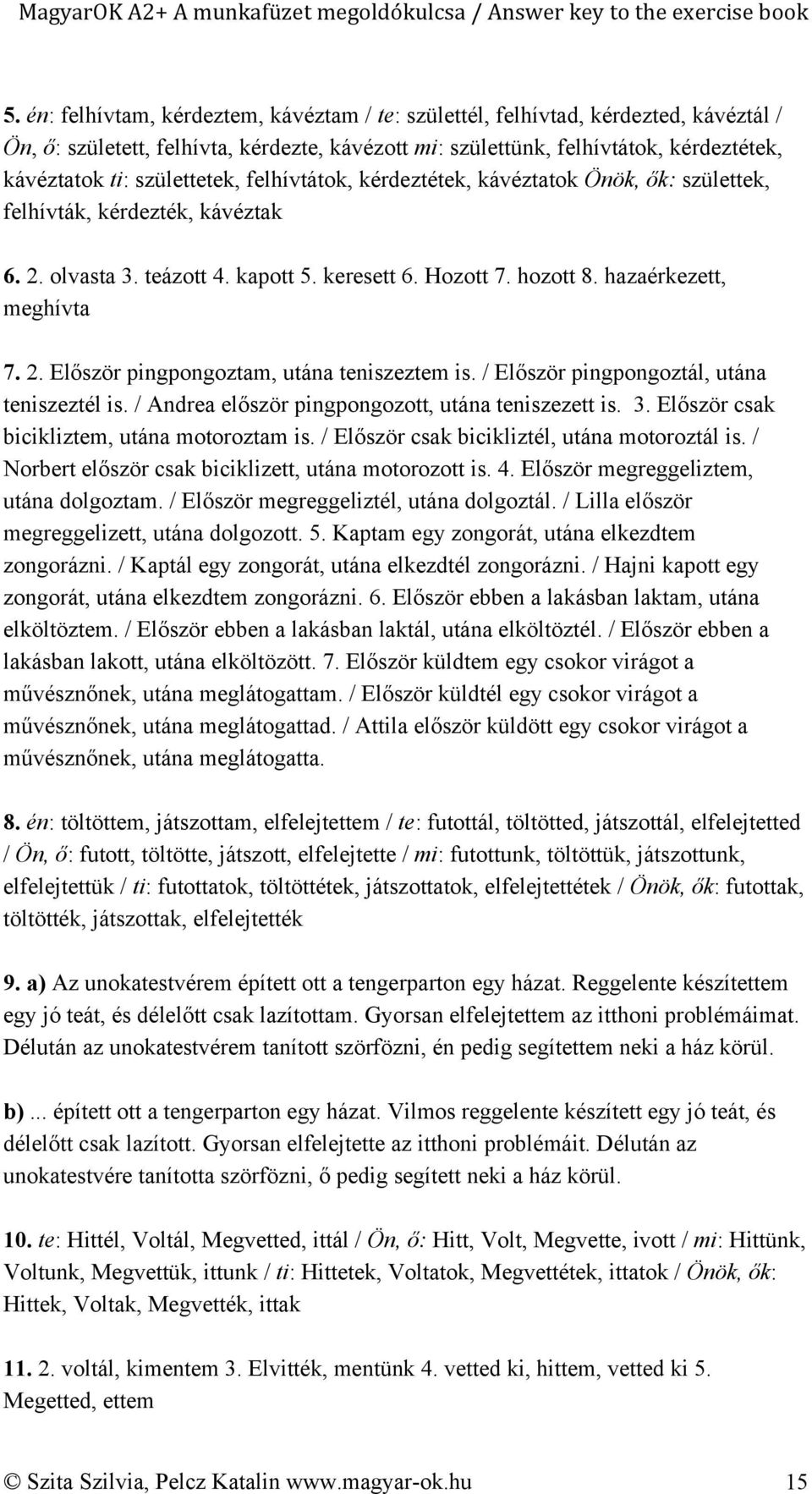 / Először pingpongoztál, utána teniszeztél is. / Andrea először pingpongozott, utána teniszezett is. 3. Először csak bicikliztem, utána motoroztam is. / Először csak bicikliztél, utána motoroztál is.