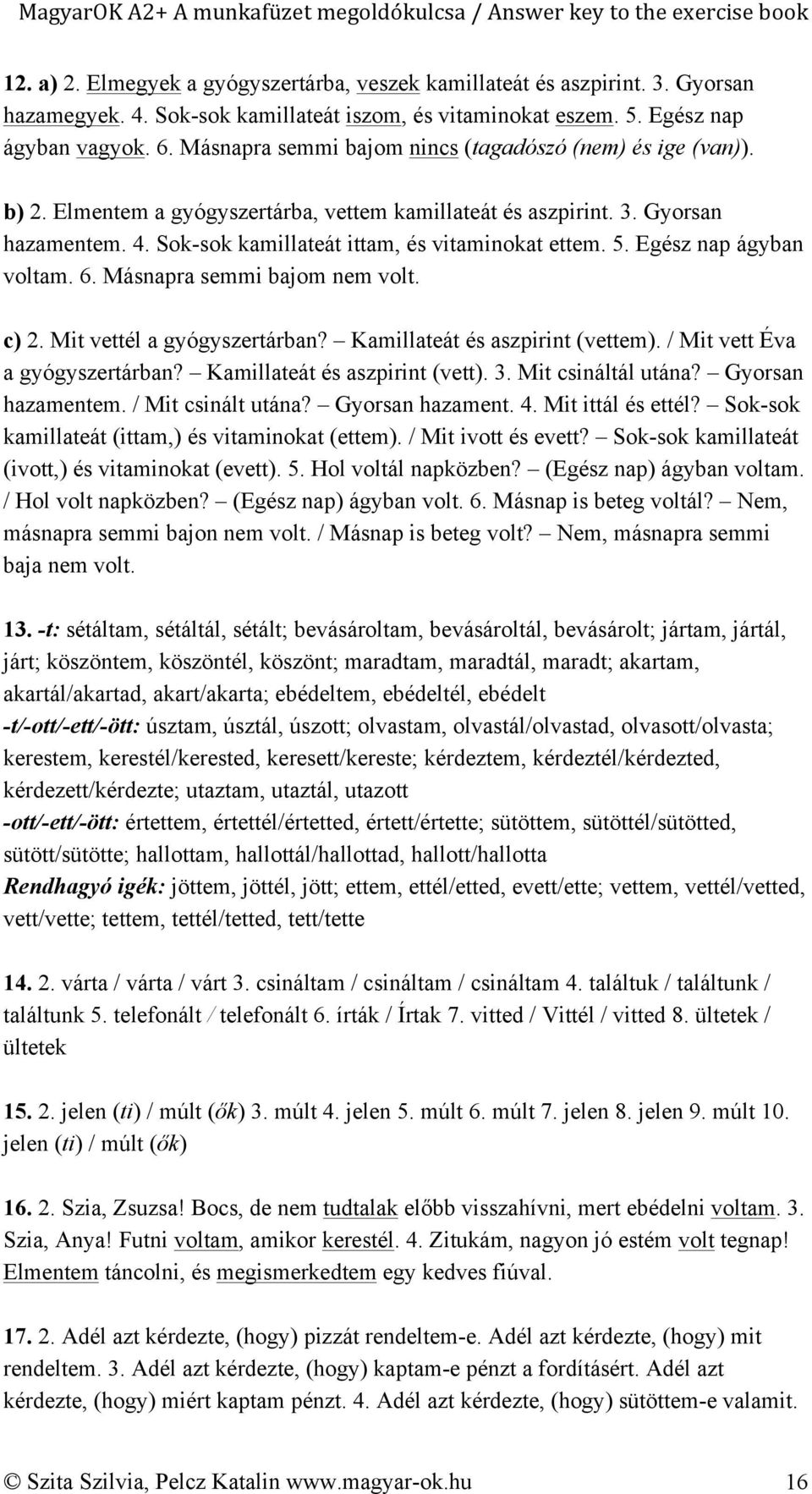 5. Egész nap ágyban voltam. 6. Másnapra semmi bajom nem volt. c) 2. Mit vettél a gyógyszertárban? Kamillateát és aszpirint (vettem). / Mit vett Éva a gyógyszertárban? Kamillateát és aszpirint (vett).