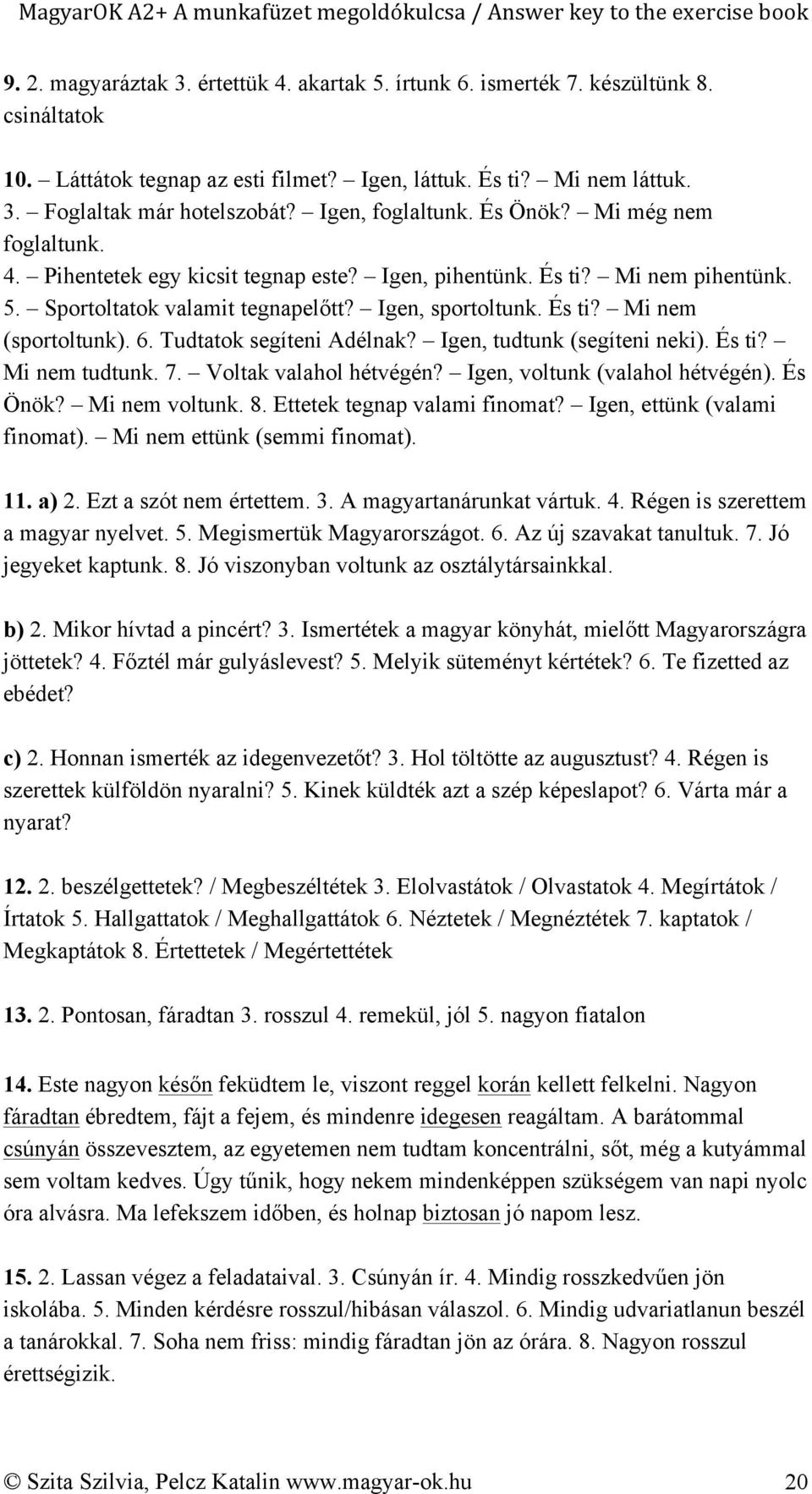 6. Tudtatok segíteni Adélnak? Igen, tudtunk (segíteni neki). És ti? Mi nem tudtunk. 7. Voltak valahol hétvégén? Igen, voltunk (valahol hétvégén). És Önök? Mi nem voltunk. 8.