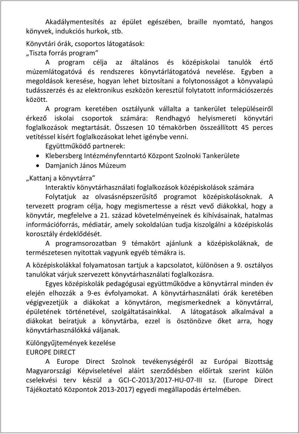 Egyben a megoldások keresése, hogyan lehet biztosítani a folytonosságot a könyvalapú tudásszerzés és az elektronikus eszközön keresztül folytatott információszerzés között.