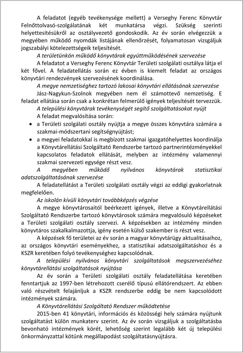 A területünkön működő könyvtárak együttműködésének szervezése A feladatot a Verseghy Ferenc Könyvtár Területi szolgálati osztálya látja el két fővel.