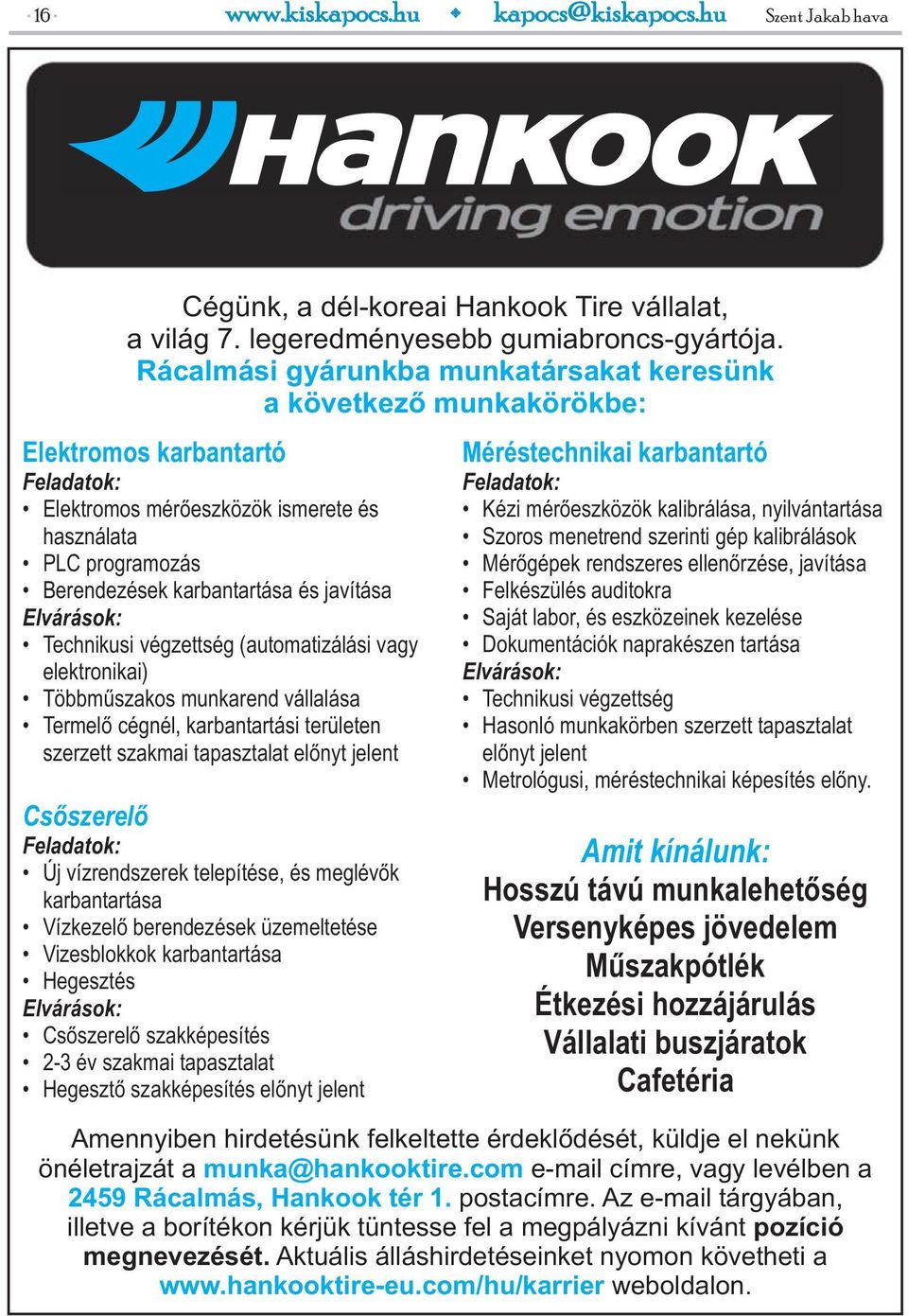 Berendezések karbantartása és javítása Elvárások: Technikusi végzettség (automatizálási vagy elektronikai) Többműszakos munkarend vállalása Termelő cégnél, karbantartási területen szerzett szakmai