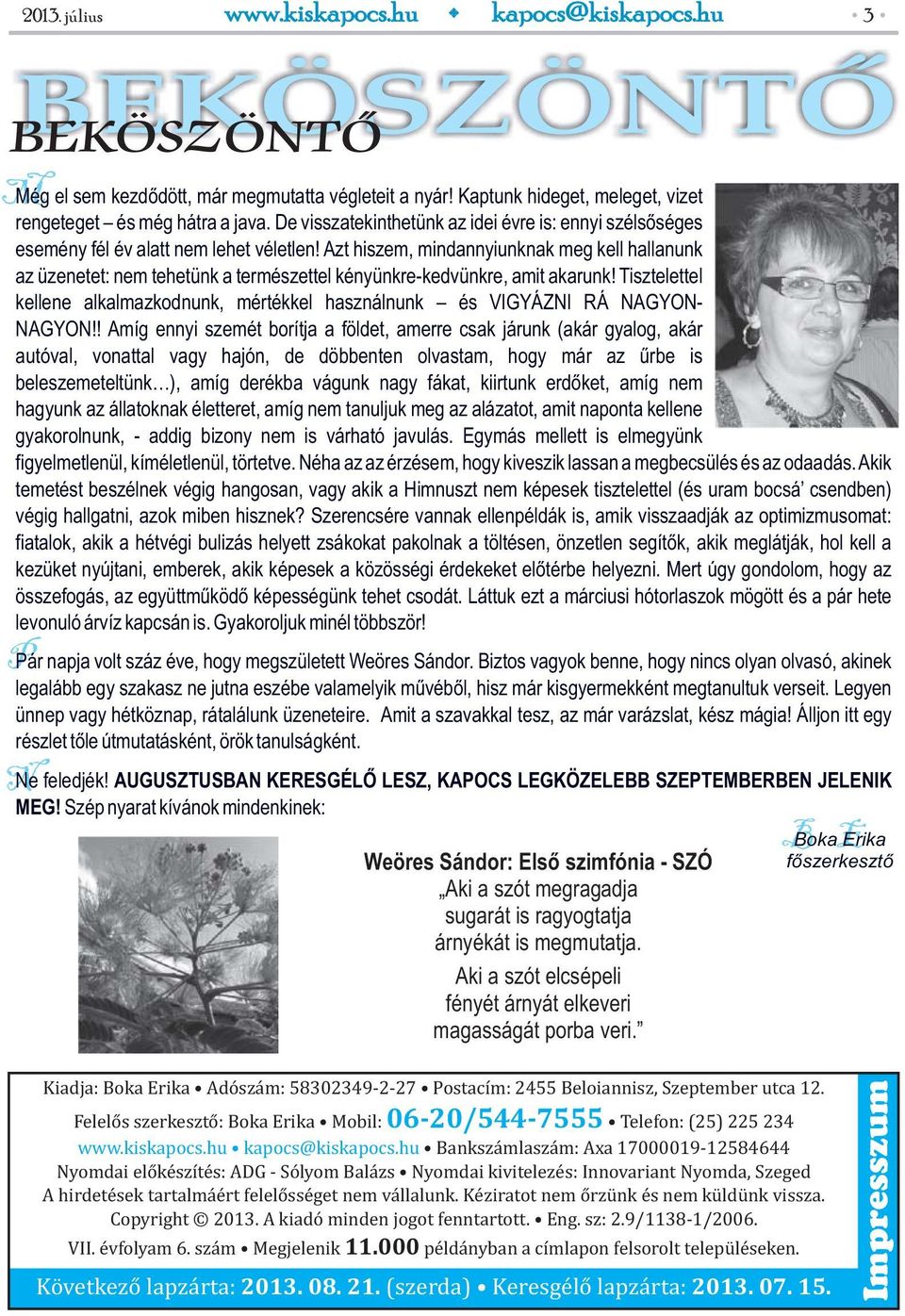 Azt hiszem, mindannyiunknak meg kell hallanunk az üzenetet: nem tehetünk a természettel kényünkre-kedvünkre, amit akarunk!