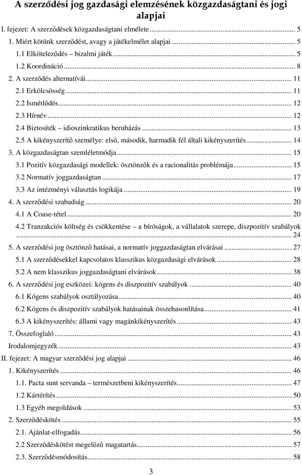 5 A kikényszerítő személye: első, második, harmadik fél általi kikényszerítés... 14 3. A közgazdaságtan szemléletmódja... 15 3.1 Pozitív közgazdasági modellek: ösztönzők és a racionalitás problémája.