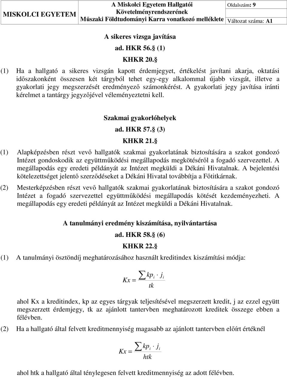 megszerzését eredményező számonkérést. A gyakorlati jegy javítása iránti kérelmet a tantárgy jegyzőjével véleményeztetni kell. Szakmai gyakorlóhelyek ad. HKR 57. (3) KHKR 21.