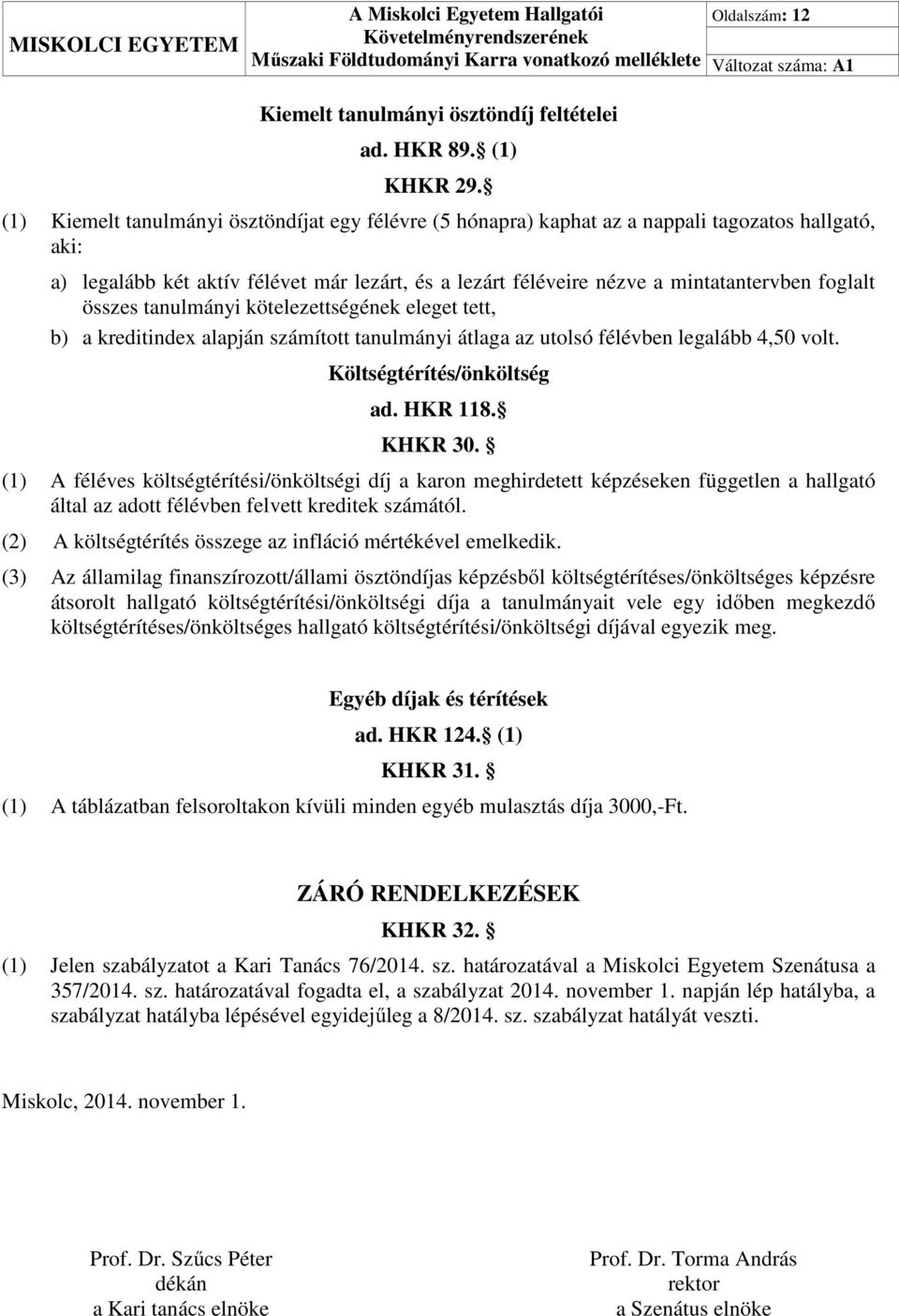 összes tanulmányi kötelezettségének eleget tett, b) a kreditindex alapján számított tanulmányi átlaga az utolsó félévben legalább 4,50 volt. Költségtérítés/önköltség ad. HKR 118. KHKR 30.