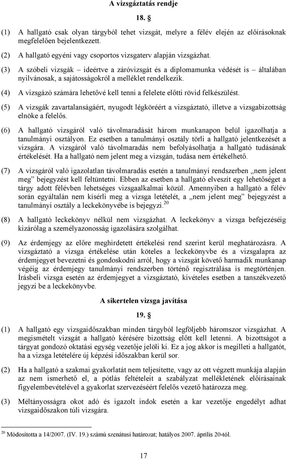 (3) A szóbeli vizsgák ideértve a záróvizsgát és a diplomamunka védését is általában nyilvánosak, a sajátosságokról a melléklet rendelkezik.