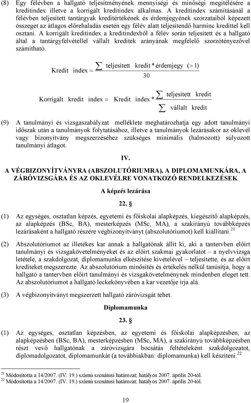 kredittel kell osztani. A korrigált kreditindex a kreditindexből a félév során teljesített és a hallgató által a tantárgyfelvétellel vállalt kreditek arányának megfelelő szorzótényezővel számítható.