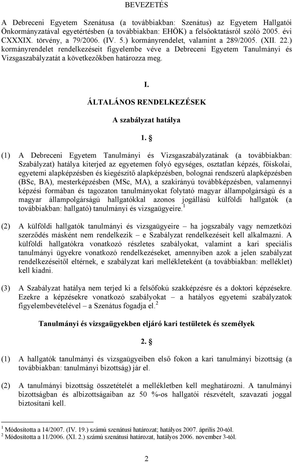 ) kormányrendelet rendelkezéseit figyelembe véve a Debreceni Egyetem Tanulmányi és Vizsgaszabályzatát a következőkben határozza meg. I. ÁLTALÁNOS RENDELKEZÉSEK A szabályzat hatálya 1.
