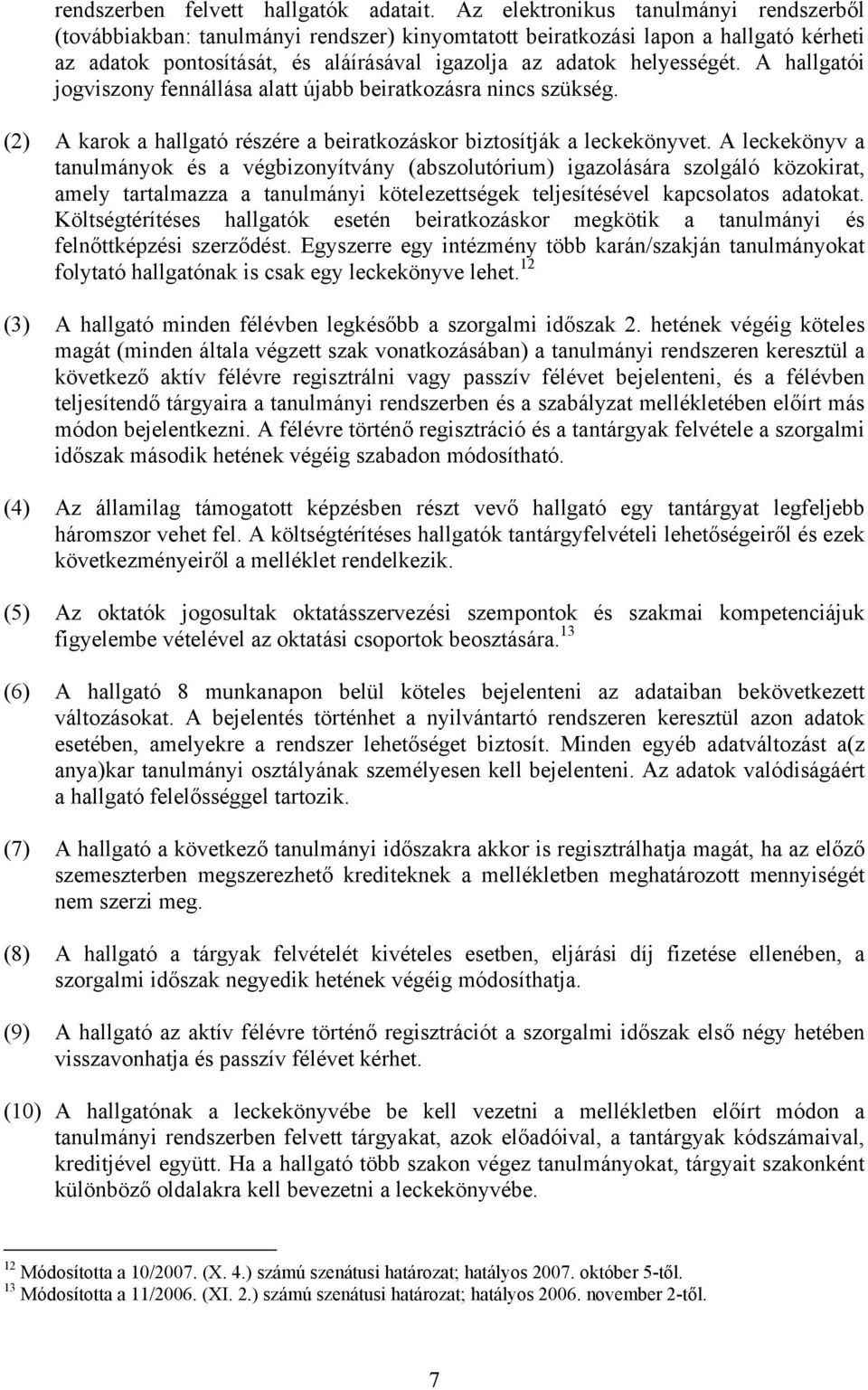 A hallgatói jogviszony fennállása alatt újabb beiratkozásra nincs szükség. (2) A karok a hallgató részére a beiratkozáskor biztosítják a leckekönyvet.