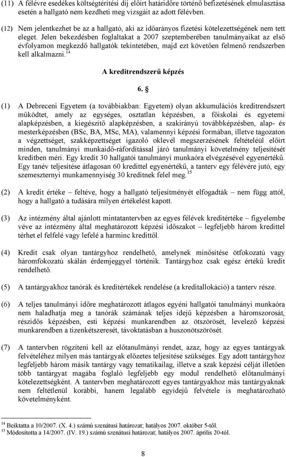 Jelen bekezdésben foglaltakat a 2007 szeptemberében tanulmányaikat az első évfolyamon megkezdő hallgatók tekintetében, majd ezt követően felmenő rendszerben kell alkalmazni.