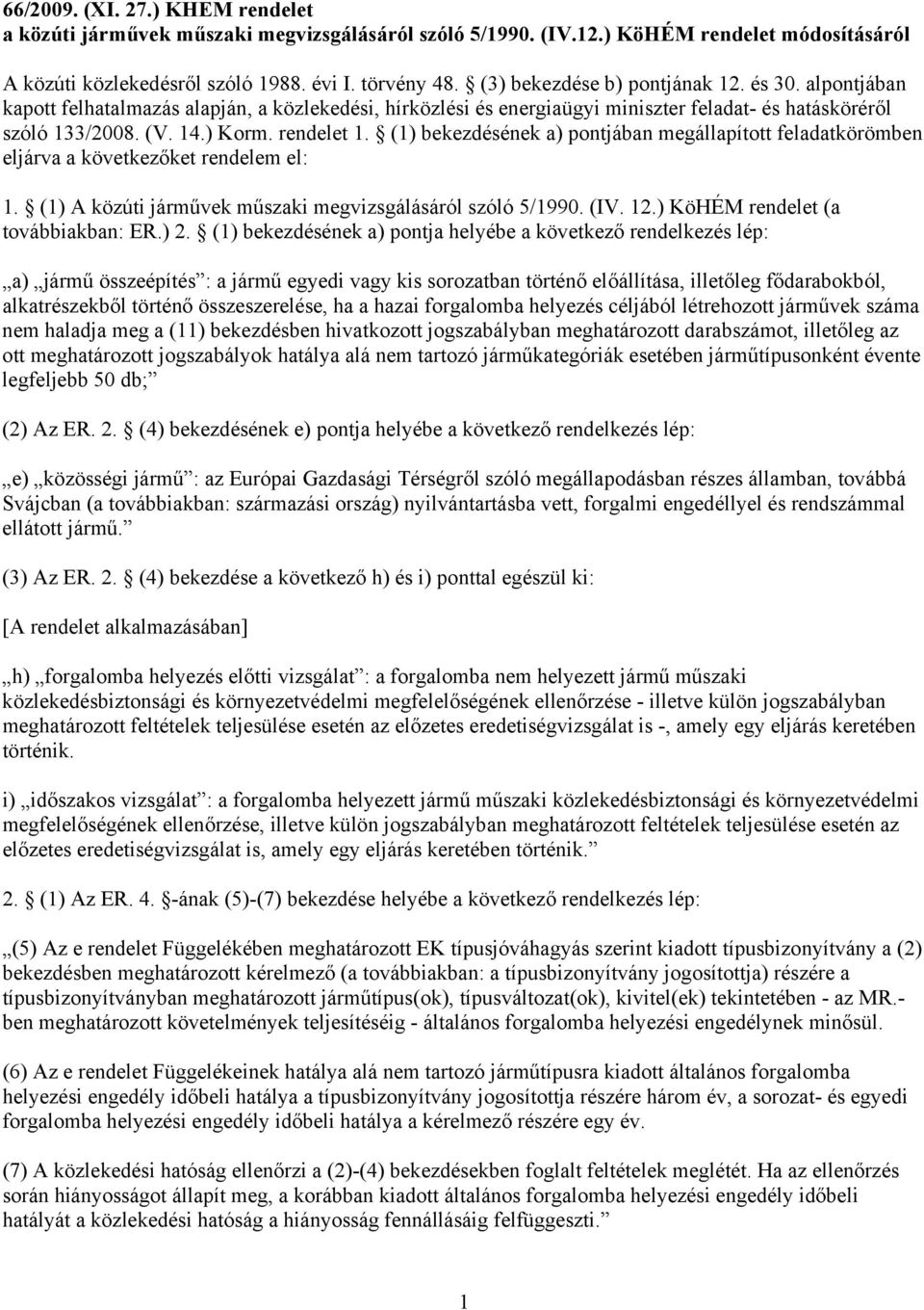 (1) bekezdésének a) pontjában megállapított feladatkörömben eljárva a következőket rendelem el: 1. (1) A közúti járművek műszaki megvizsgálásáról szóló 5/1990. (IV. 12.