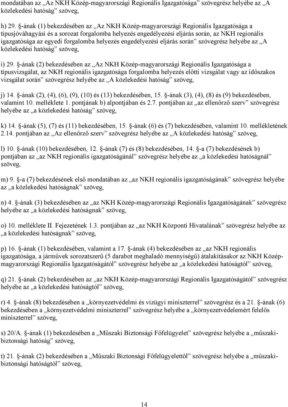 forgalomba helyezés engedélyezési eljárás során szövegrész helyébe az A közlekedési hatóság szöveg, i) 29.