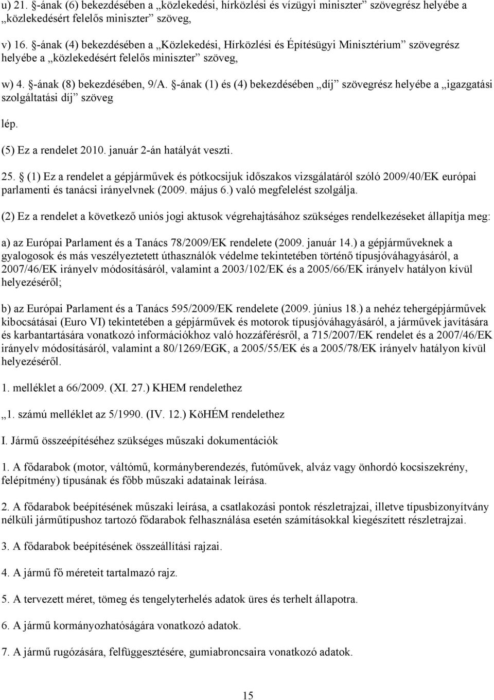 -ának (1) és (4) bekezdésében díj szövegrész helyébe a igazgatási szolgáltatási díj szöveg lép. (5) Ez a rendelet 2010. január 2-án hatályát veszti. 25.