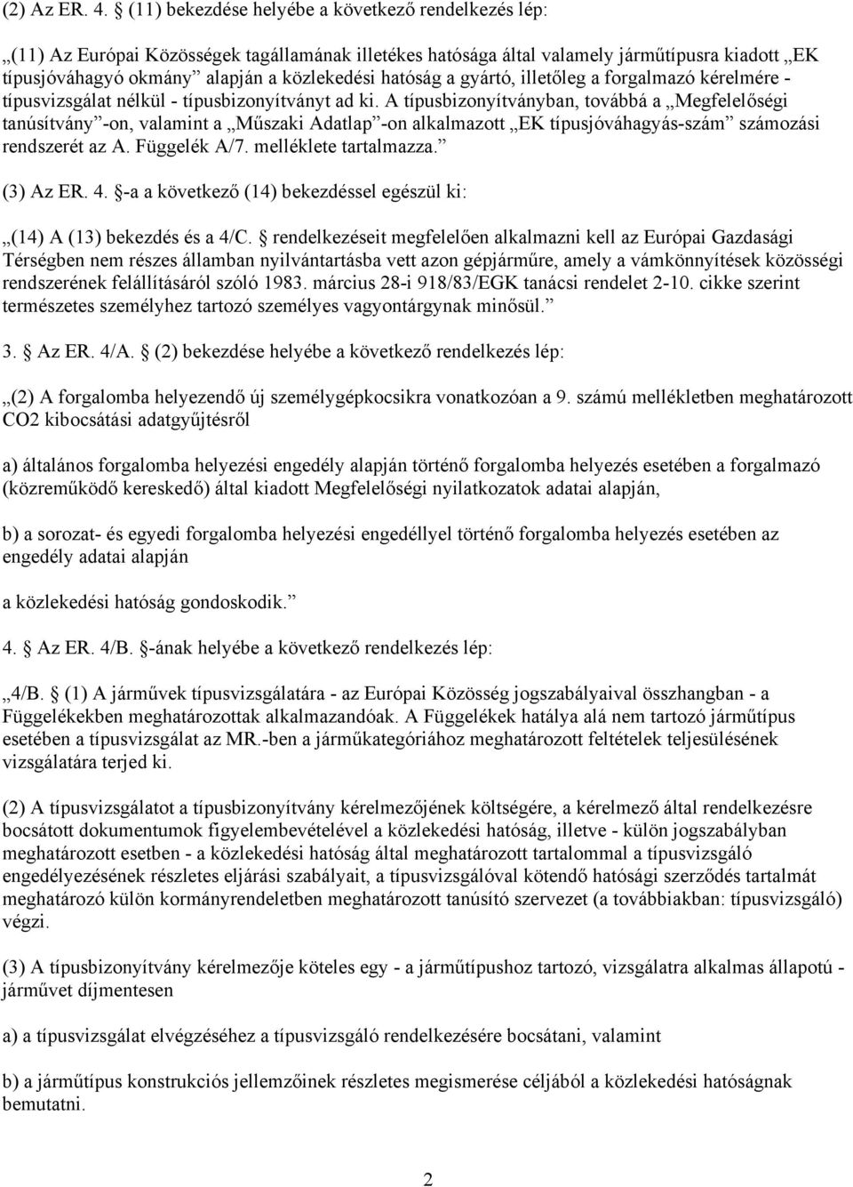 hatóság a gyártó, illetőleg a forgalmazó kérelmére - típusvizsgálat nélkül - típusbizonyítványt ad ki.