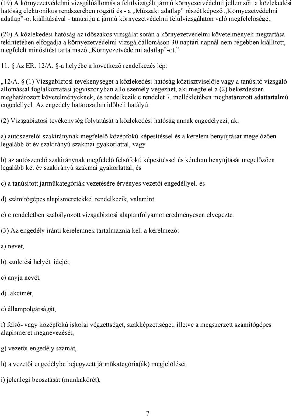 (20) A közlekedési hatóság az időszakos vizsgálat során a környezetvédelmi követelmények megtartása tekintetében elfogadja a környezetvédelmi vizsgálóállomáson 30 naptári napnál nem régebben