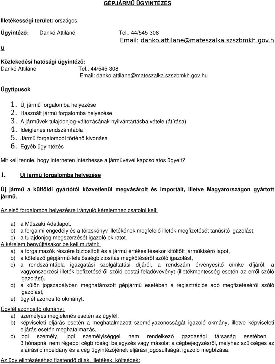 A járművek tulajdonjog változásának nyilvántartásba vétele (átírása) 4. Ideiglenes rendszámtábla 5. Jármű forgalomból történő kivonása 6.