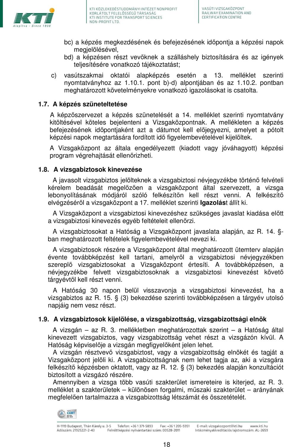 1.7. A képzés szüneteltetése A képzőszervezet a képzés szünetelését a 14. melléklet szerinti nyomtatvány kitöltésével köteles bejelenteni a Vizsgaközpontnak.