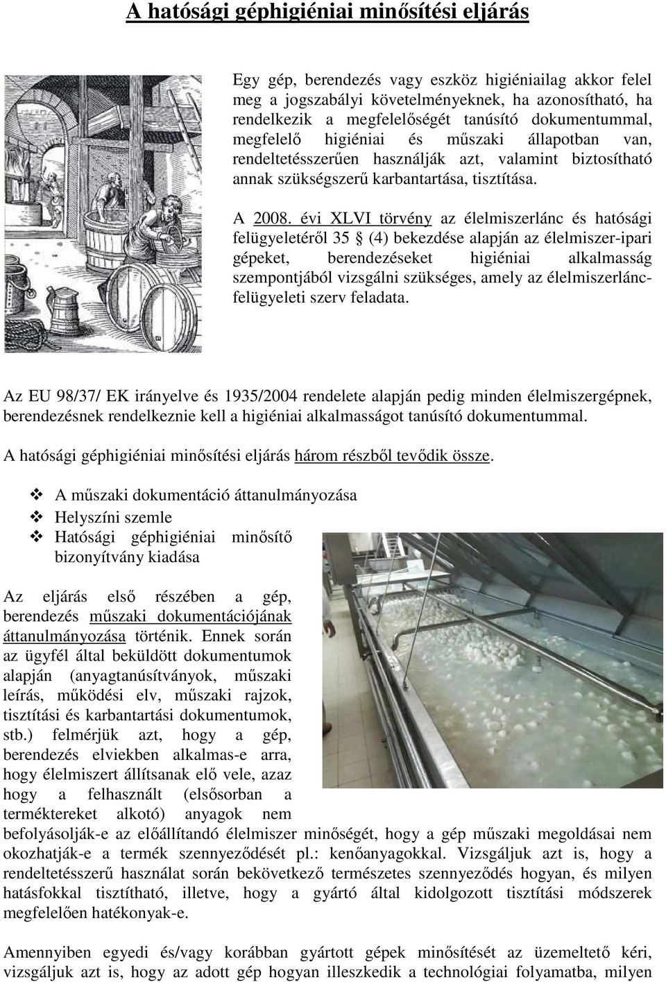 évi XLVI törvény az élelmiszerlánc és hatósági felügyeletérıl 35 (4) bekezdése alapján az élelmiszer-ipari gépeket, berendezéseket higiéniai alkalmasság szempontjából vizsgálni szükséges, amely az