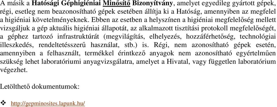 Ebben az esetben a helyszínen a higiéniai megfelelıség mellett vizsgáljuk a gép aktuális higiéniai állapotát, az alkalmazott tisztítási protokoll megfelelıségét, a géphez tartozó infrastruktúrát