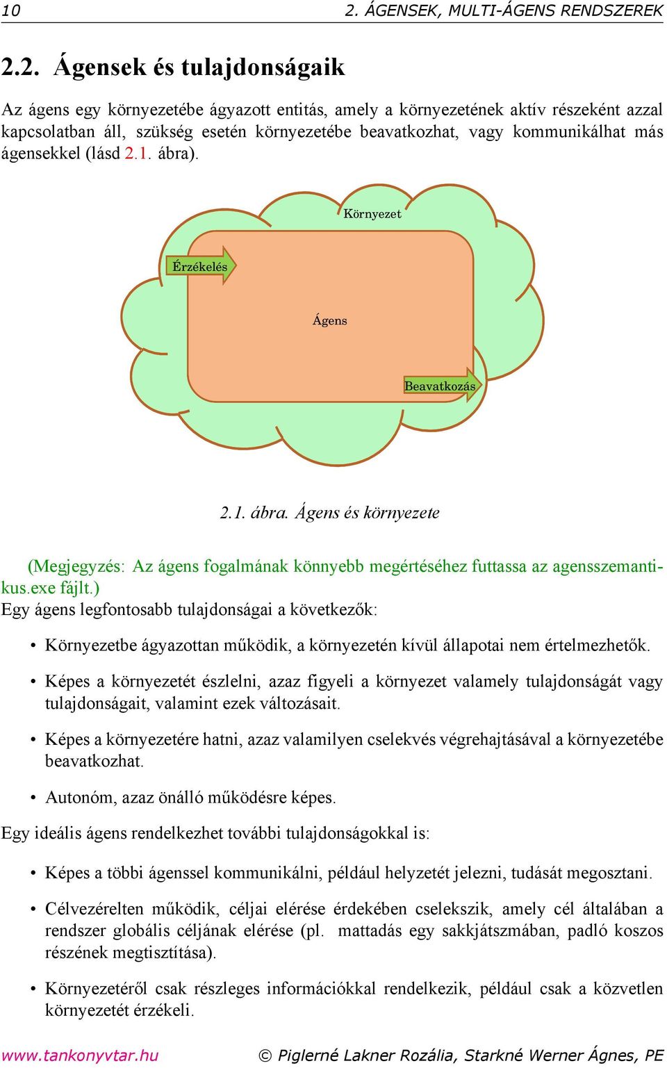 exe fájlt.) Egy ágens legfontosabb tulajdonságai a következők: Környezetbe ágyazottan működik, a környezetén kívül állapotai nem értelmezhetők.
