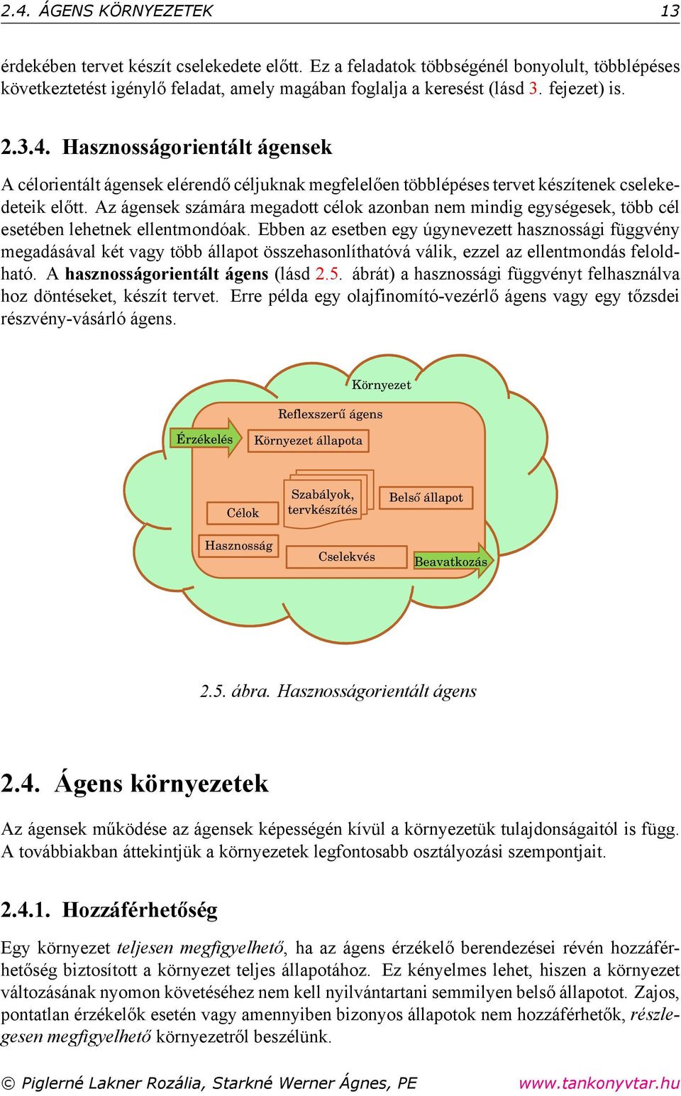 Az ágensek számára megadott célok azonban nem mindig egységesek, több cél esetében lehetnek ellentmondóak.