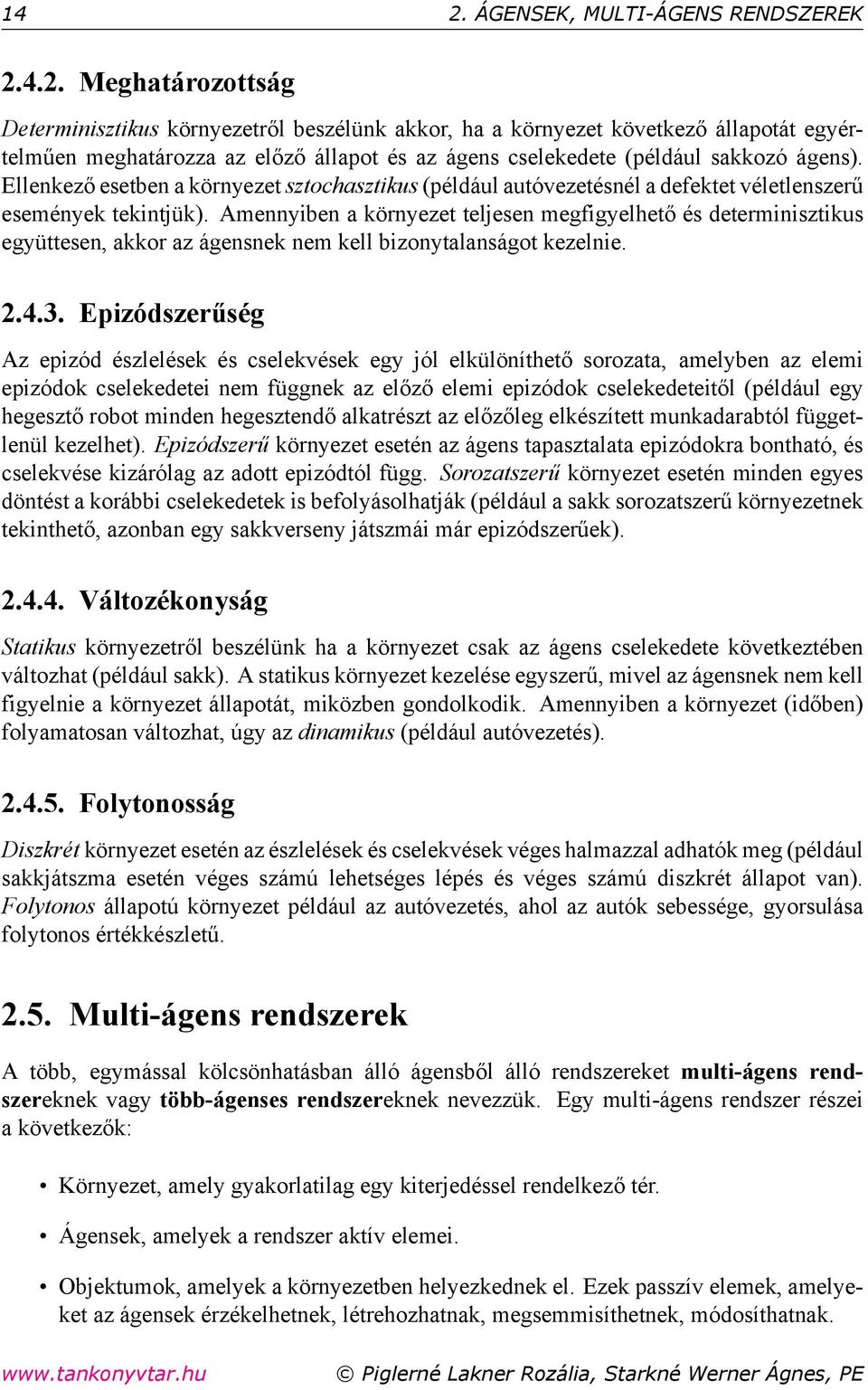 Amennyiben a környezet teljesen megfigyelhető és determinisztikus együttesen, akkor az ágensnek nem kell bizonytalanságot kezelnie. 2.4.3.